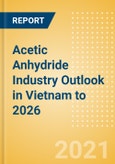 Acetic Anhydride Industry Outlook in Vietnam to 2026 - Market Size, Price Trends and Trade Balance- Product Image