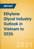 Ethylene Glycol (EG) Industry Outlook in Vietnam to 2026 - Market Size, Price Trends and Trade Balance- Product Image