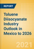 Toluene Diisocyanate (TDI) Industry Outlook in Mexico to 2026 - Market Size, Price Trends and Trade Balance- Product Image