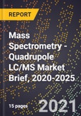 Mass Spectrometry - Quadrupole LC/MS Market Brief, 2020-2025- Product Image