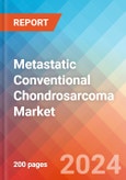 Metastatic Conventional Chondrosarcoma - Market Insight, Epidemiology and Market Forecast - 2034- Product Image