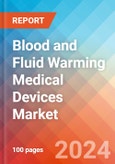 Blood and Fluid Warming Medical Devices - Market Insights, Competitive Landscape, and Market Forecast - 2030- Product Image