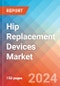 Hip Replacement Devices - Market Insights, Competitive Landscape, and Market Forecast - 2030 - Product Image