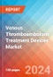 Venous Thromboembolism Treatment Devices - Market Insights, Competitive Landscape, and Market Forecast - 2030 - Product Image