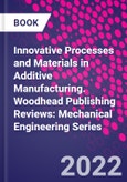 Innovative Processes and Materials in Additive Manufacturing. Woodhead Publishing Reviews: Mechanical Engineering Series- Product Image