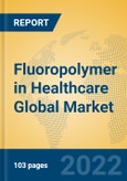 Fluoropolymer in Healthcare Global Market Insights 2022, Analysis and Forecast to 2027, by Manufacturers, Regions, Technology, Application- Product Image