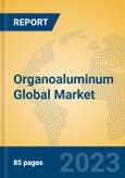 Organoaluminum Global Market Insights 2023, Analysis and Forecast to 2028, by Manufacturers, Regions, Technology, Application, Product Type- Product Image