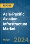 Asia-Pacific Aviation Infrastructure - Market Share Analysis, Industry Trends & Statistics, Growth Forecasts 2019 - 2029 - Product Image