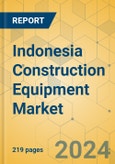 Indonesia Construction Equipment Market - Strategic Assessment & Forecast 2024-2029- Product Image