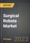 Surgical Robots Market (2022 Edition) - Analysis By Component (Systems, Disposables, Services), Surgical Specialty, By Region, By Country: Market Insights and Forecast with Impact of Covid-19 (2021-2026) - Product Thumbnail Image