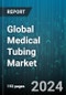 Global Medical Tubing Market by Material (Plastics, Rubbers, Specialty Polymers), Structure (Braided Tubing, Co-extruded, Multi-lumen), Product, Application - Forecast 2024-2030 - Product Image