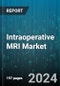 Intraoperative MRI Market by Operation, Indication, End User - Global Forecast 2025-2030 - Product Image