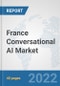 France Conversational AI Market: Prospects, Trends Analysis, Market Size and Forecasts up to 2027 - Product Thumbnail Image