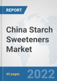 China Starch Sweeteners Market: Prospects, Trends Analysis, Market Size and Forecasts up to 2027- Product Image