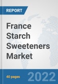 France Starch Sweeteners Market: Prospects, Trends Analysis, Market Size and Forecasts up to 2027- Product Image