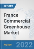 France Commercial Greenhouse Market: Prospects, Trends Analysis, Market Size and Forecasts up to 2027- Product Image