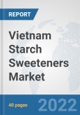 Vietnam Starch Sweeteners Market: Prospects, Trends Analysis, Market Size and Forecasts up to 2027- Product Image