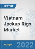 Vietnam Jackup Rigs Market: Prospects, Trends Analysis, Market Size and Forecasts up to 2027- Product Image