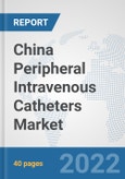 China Peripheral Intravenous Catheters Market: Prospects, Trends Analysis, Market Size and Forecasts up to 2027- Product Image