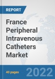 France Peripheral Intravenous Catheters Market: Prospects, Trends Analysis, Market Size and Forecasts up to 2027- Product Image