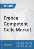 France Competent Cells Market: Prospects, Trends Analysis, Market Size and Forecasts up to 2027- Product Image