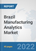 Brazil Manufacturing Analytics Market: Prospects, Trends Analysis, Market Size and Forecasts up to 2027- Product Image
