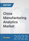 China Manufacturing Analytics Market: Prospects, Trends Analysis, Market Size and Forecasts up to 2027- Product Image