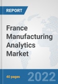 France Manufacturing Analytics Market: Prospects, Trends Analysis, Market Size and Forecasts up to 2027- Product Image