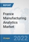 France Manufacturing Analytics Market: Prospects, Trends Analysis, Market Size and Forecasts up to 2027 - Product Thumbnail Image