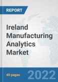 Ireland Manufacturing Analytics Market: Prospects, Trends Analysis, Market Size and Forecasts up to 2027- Product Image