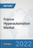 France Hyperautomation Market: Prospects, Trends Analysis, Market Size and Forecasts up to 2027- Product Image