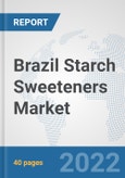 Brazil Starch Sweeteners Market: Prospects, Trends Analysis, Market Size and Forecasts up to 2027- Product Image