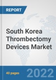 South Korea Thrombectomy Devices Market: Prospects, Trends Analysis, Market Size and Forecasts up to 2027- Product Image