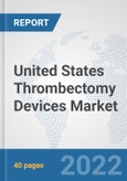 United States Thrombectomy Devices Market: Prospects, Trends Analysis, Market Size and Forecasts up to 2027- Product Image
