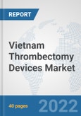 Vietnam Thrombectomy Devices Market: Prospects, Trends Analysis, Market Size and Forecasts up to 2027- Product Image