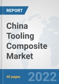 China Tooling Composite Market: Prospects, Trends Analysis, Market Size and Forecasts up to 2027- Product Image