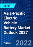 Asia-Pacific Electric Vehicle Battery Market Outlook 2027- Product Image