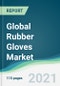 Global Rubber Gloves Market - Forecasts from 2021 to 2026 - Product Thumbnail Image