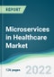 Microservices in Healthcare Market - Forecast 2021 to 2026 - Product Thumbnail Image