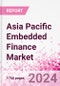 Asia Pacific Embedded Finance Business and Investment Opportunities Databook - 75+ KPIs on Embedded Lending, Insurance, Payment, and Wealth Segments - Q1 2024 Update - Product Image