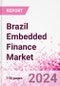 Brazil Embedded Finance Business and Investment Opportunities Databook - 75+ KPIs on Embedded Lending, Insurance, Payment, and Wealth Segments - Q1 2024 Update - Product Thumbnail Image
