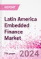 Latin America Embedded Finance Business and Investment Opportunities Databook - 75+ KPIs on Embedded Lending, Insurance, Payment, and Wealth Segments - Q1 2024 Update - Product Image