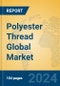 Polyester Thread Global Market Insights 2024, Analysis and Forecast to 2029, by Manufacturers, Regions, Technology, Application - Product Image