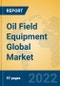 Oil Field Equipment Global Market Insights 2022, Analysis and Forecast to 2027, by Manufacturers, Regions, Technology, Application - Product Thumbnail Image