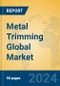 Metal Trimming Global Market Insights 2024, Analysis and Forecast to 2029, by Manufacturers, Regions, Technology, and Product Type - Product Thumbnail Image