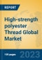 High-strength polyester Thread Global Market Insights 2023, Analysis and Forecast to 2028, by Manufacturers, Regions, Technology, Application, Product Type - Product Image