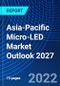 Asia-Pacific Micro-LED Market Outlook 2027 - Product Thumbnail Image