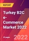 Turkey B2C e-Commerce Market 2022 - Product Thumbnail Image