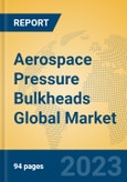 Aerospace Pressure Bulkheads Global Market Insights 2023, Analysis and Forecast to 2028, by Manufacturers, Regions, Technology, Application, Product Type- Product Image