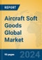 Aircraft Soft Goods Global Market Insights 2024, Analysis and Forecast to 2029, by Manufacturers, Regions, Technology, Application - Product Image